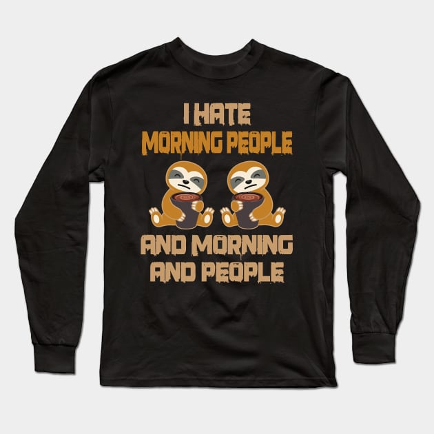 I Hate Morning People And Mornings And People Long Sleeve T-Shirt by Hopkinson